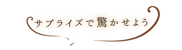 サプライズで驚かせよう