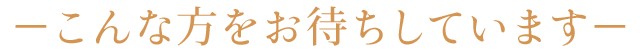 －こんな方をお待ちしています－